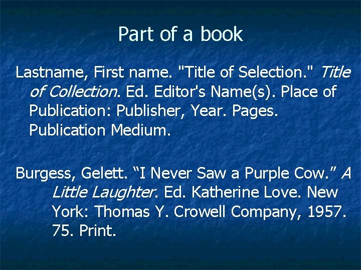 Part of a book Lastname, First name. "Title of Selection. " Title of Collection.