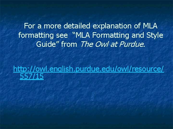 For a more detailed explanation of MLA formatting see “MLA Formatting and Style Guide”