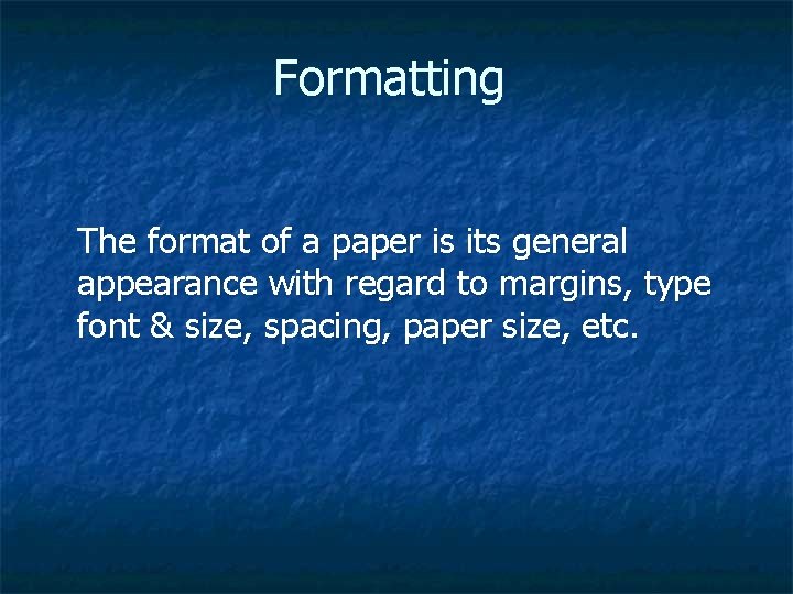 Formatting The format of a paper is its general appearance with regard to margins,
