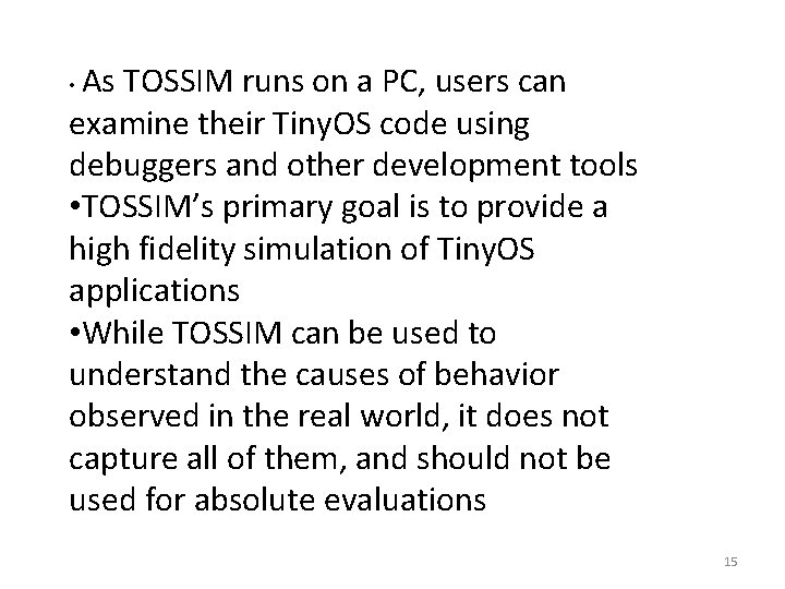 As TOSSIM runs on a PC, users can examine their Tiny. OS code using