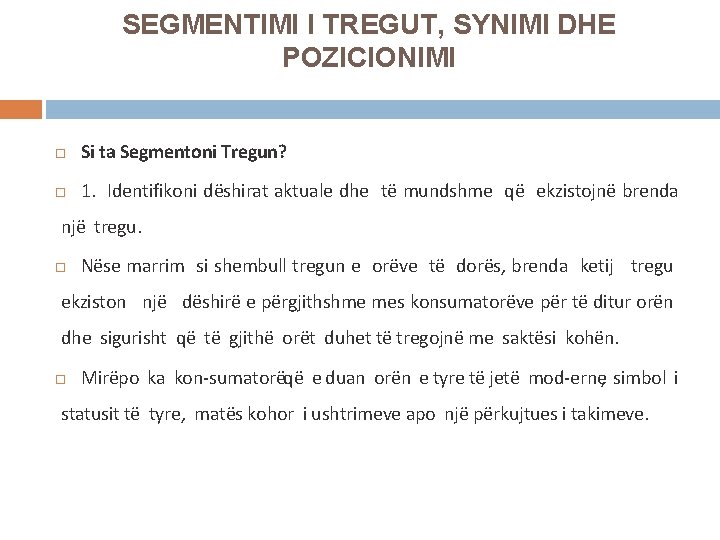 SEGMENTIMI I TREGUT, SYNIMI DHE POZICIONIMI Si ta Segmentoni Tregun? 1. Identifikoni dëshirat aktuale