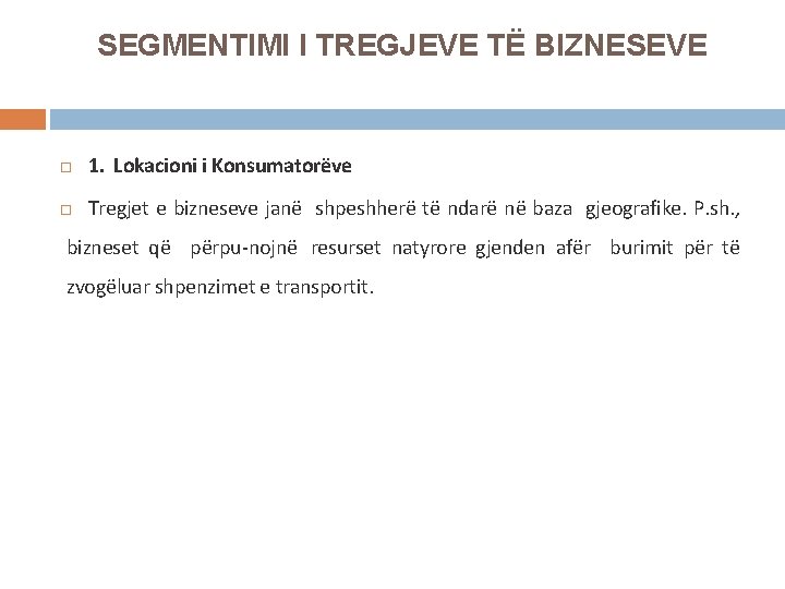 SEGMENTIMI I TREGJEVE TË BIZNESEVE 1. Lokacioni i Konsumatorëve Tregjet e bizneseve janë shpeshherë