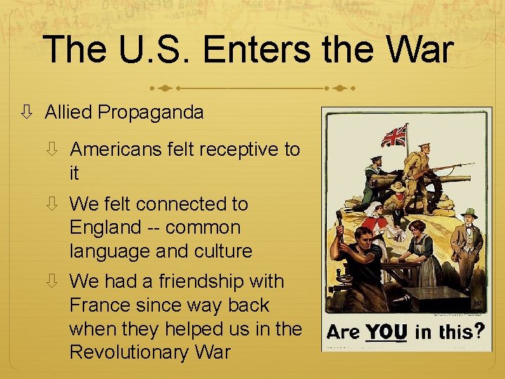 The U. S. Enters the War Allied Propaganda Americans felt receptive to it We