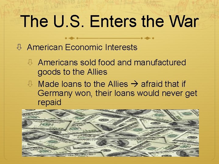 The U. S. Enters the War American Economic Interests Americans sold food and manufactured
