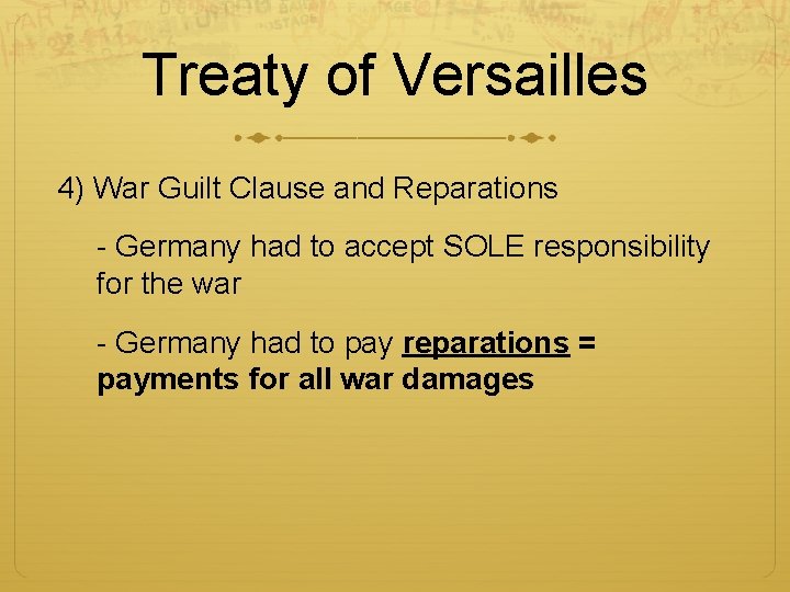 Treaty of Versailles 4) War Guilt Clause and Reparations - Germany had to accept