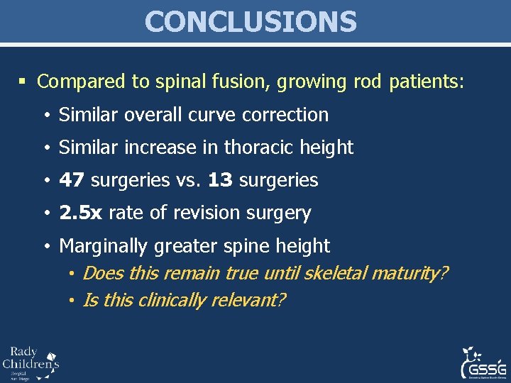 CONCLUSIONS § Compared to spinal fusion, growing rod patients: • Similar overall curve correction