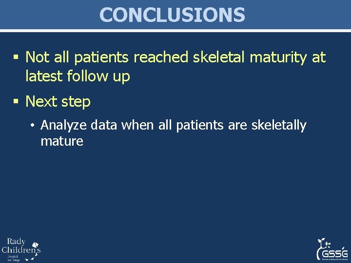 CONCLUSIONS § Not all patients reached skeletal maturity at latest follow up § Next