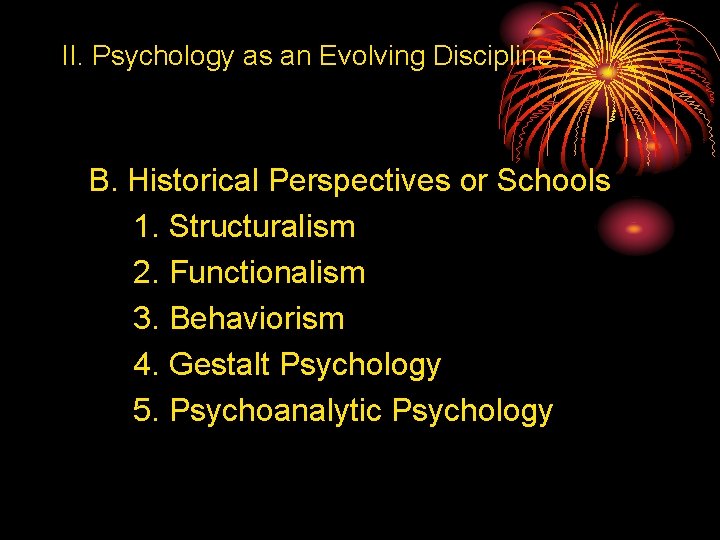 II. Psychology as an Evolving Discipline B. Historical Perspectives or Schools 1. Structuralism 2. II. Psychology as an Evolving Discipline B. Historical Perspectives or Schools 1. Structuralism 2.