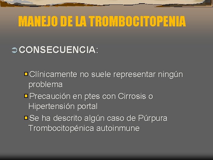 MANEJO DE LA TROMBOCITOPENIA Ü CONSECUENCIA: Clínicamente no suele representar ningún problema Precaución en