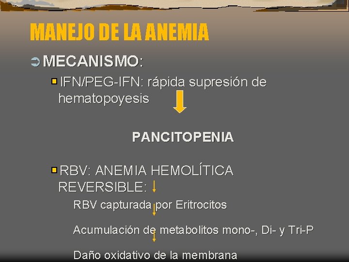 MANEJO DE LA ANEMIA Ü MECANISMO: IFN/PEG-IFN: rápida supresión de hematopoyesis PANCITOPENIA RBV: ANEMIA