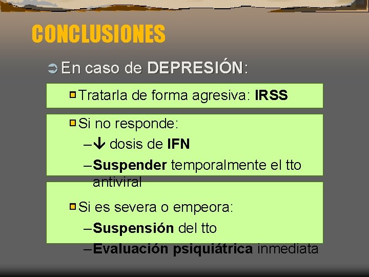 CONCLUSIONES Ü En caso de DEPRESIÓN: Tratarla de forma agresiva: IRSS Si no responde: