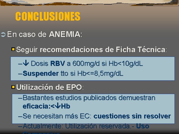 CONCLUSIONES Ü En caso de ANEMIA: Seguir recomendaciones de Ficha Técnica: – Dosis RBV