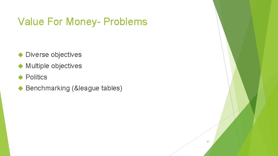 Value For Money- Problems Diverse objectives Multiple objectives Politics Benchmarking (&league tables) 21 