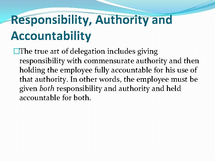 Responsibility, Authority and Accountability �The true art of delegation includes giving responsibility with commensurate