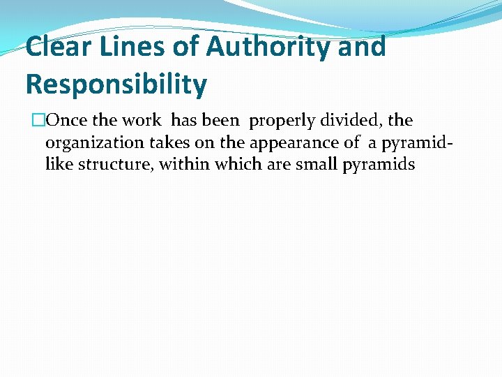 Clear Lines of Authority and Responsibility �Once the work has been properly divided, the