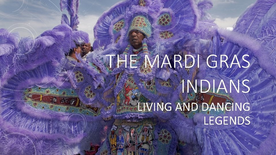 THE MARDI GRAS INDIANS LIVING AND DANCING LEGENDS 