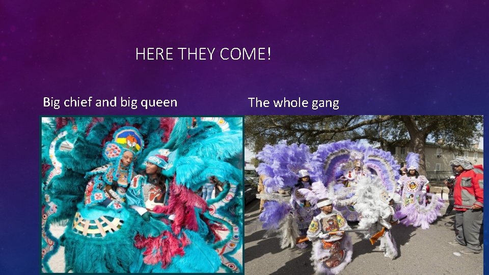 HERE THEY COME! Big chief and big queen The whole gang 