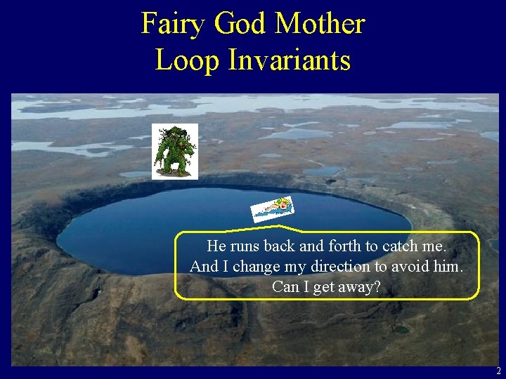 Fairy God Mother Loop Invariants He runs back and forth to catch me. And