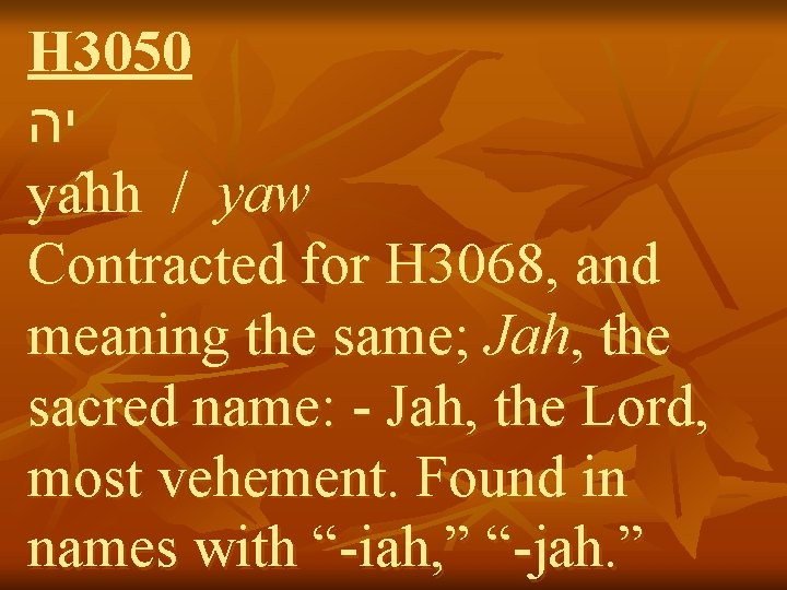 H 3050 יה ya hh / yaw Contracted for H 3068, and meaning the H 3050 יה ya hh / yaw Contracted for H 3068, and meaning the