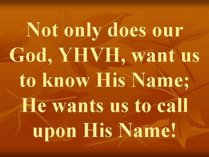 Not only does our God, YHVH, want us to know His Name; He wants