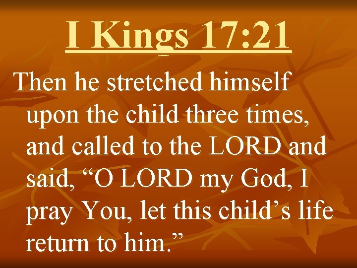 I Kings 17: 21 Then he stretched himself upon the child three times, and