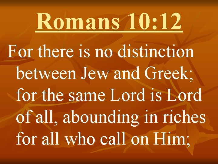 Romans 10: 12 For there is no distinction between Jew and Greek; for the