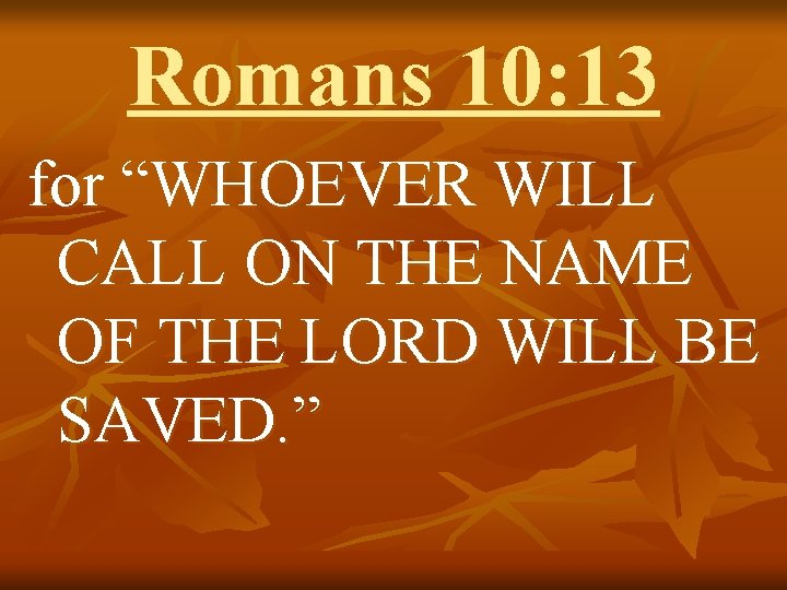 Romans 10: 13 for “WHOEVER WILL CALL ON THE NAME OF THE LORD WILL Romans 10: 13 for “WHOEVER WILL CALL ON THE NAME OF THE LORD WILL