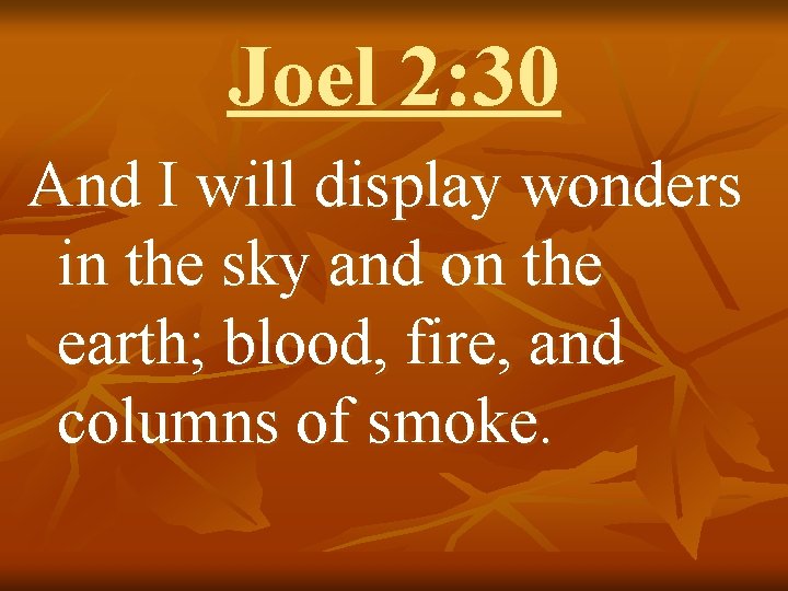 Joel 2: 30 And I will display wonders in the sky and on the