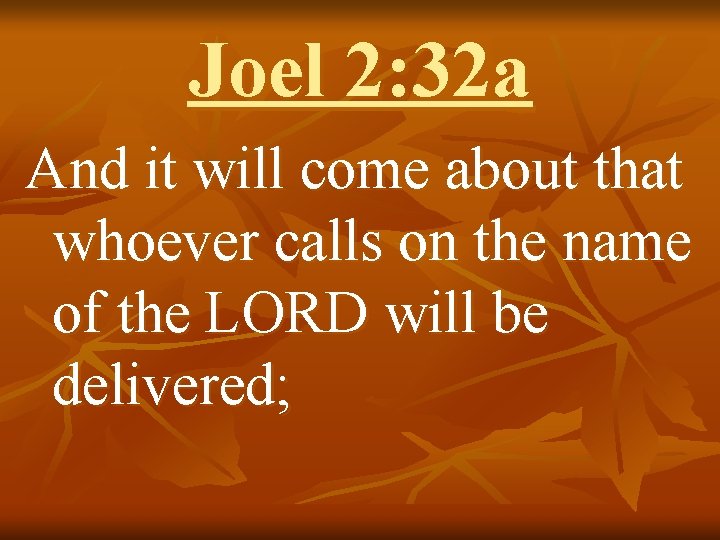 Joel 2: 32 a And it will come about that whoever calls on the