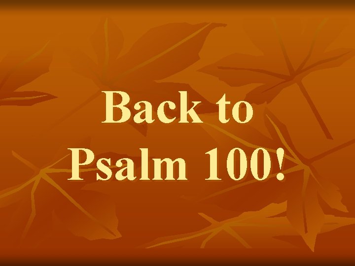Back to Psalm 100! 