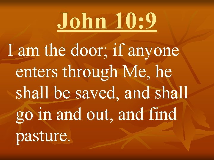 John 10: 9 I am the door; if anyone enters through Me, he shall