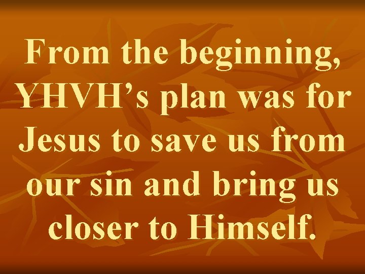 From the beginning, YHVH’s plan was for Jesus to save us from our sin