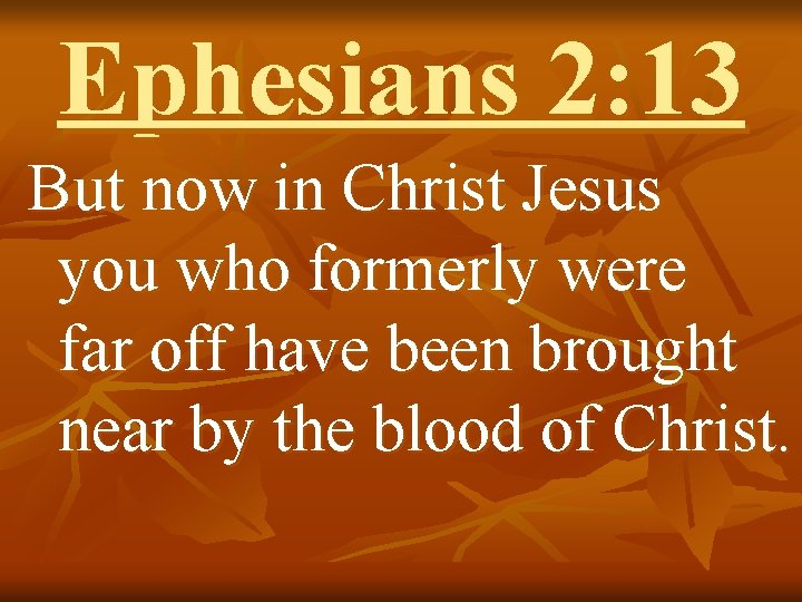 Ephesians 2: 13 But now in Christ Jesus you who formerly were far off