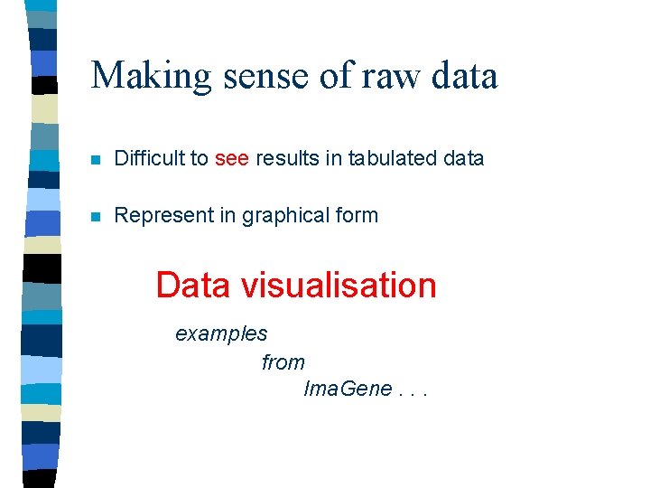 Making sense of raw data n Difficult to see results in tabulated data n