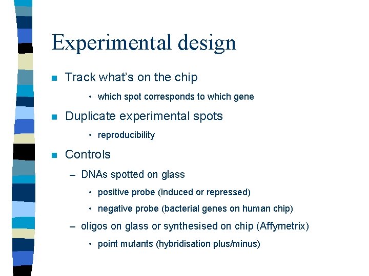 Experimental design n Track what’s on the chip • which spot corresponds to which