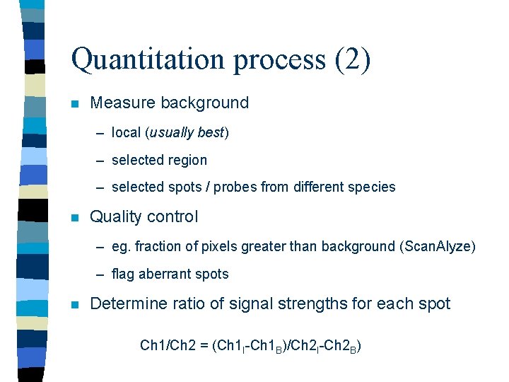 Quantitation process (2) n Measure background – local (usually best) – selected region –
