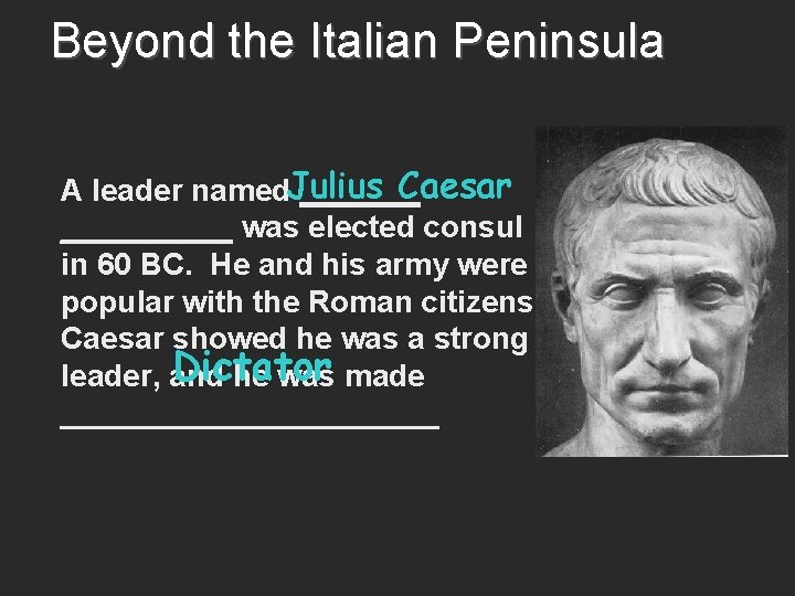 Beyond the Italian Peninsula Caesar A leader named. Julius __________ was elected consul in