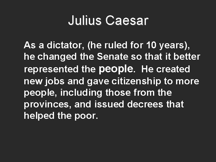 Julius Caesar As a dictator, (he ruled for 10 years), he changed the Senate
