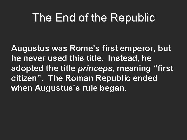 The End of the Republic Augustus was Rome’s first emperor, but he never used