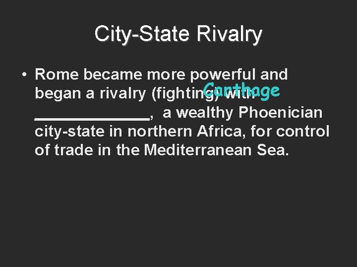 City-State Rivalry • Rome became more powerful and Carthage began a rivalry (fighting) with