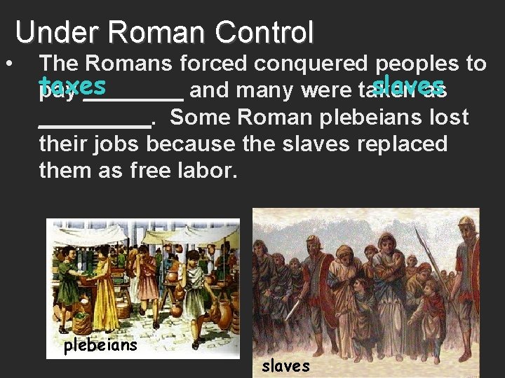  • Under Roman Control The Romans forced conquered peoples to taxes slaves pay