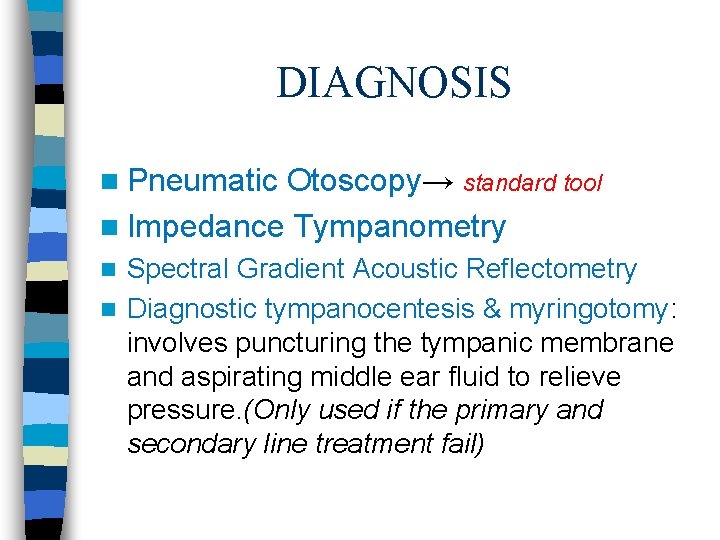 DIAGNOSIS n Pneumatic Otoscopy→ standard tool n Impedance Tympanometry Spectral Gradient Acoustic Reflectometry n