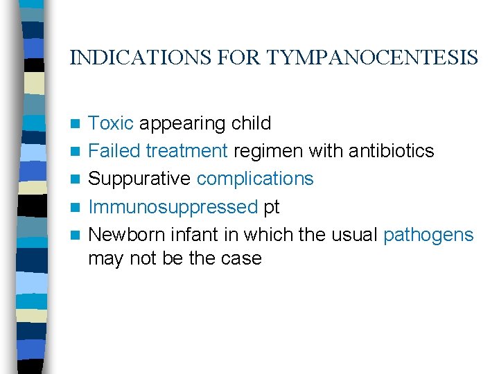 INDICATIONS FOR TYMPANOCENTESIS n n n Toxic appearing child Failed treatment regimen with antibiotics
