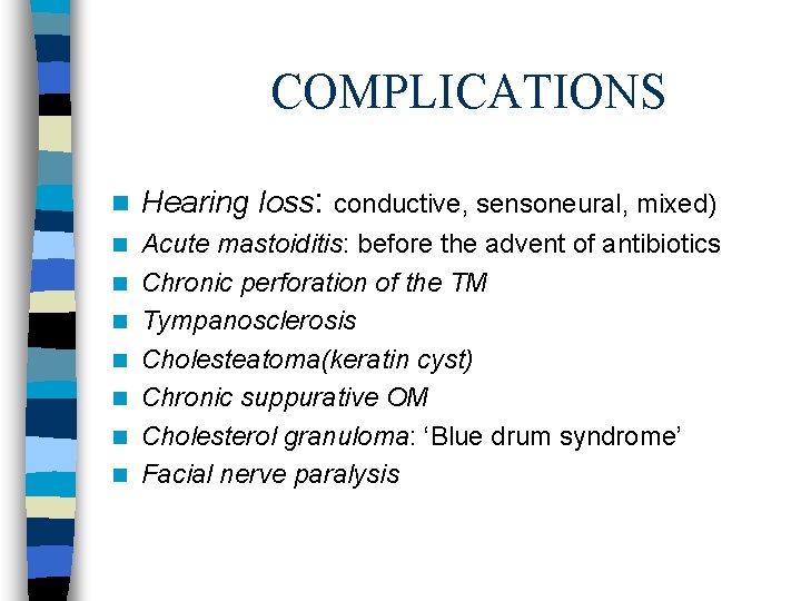 COMPLICATIONS n Hearing loss: conductive, sensoneural, mixed) n Acute mastoiditis: before the advent of