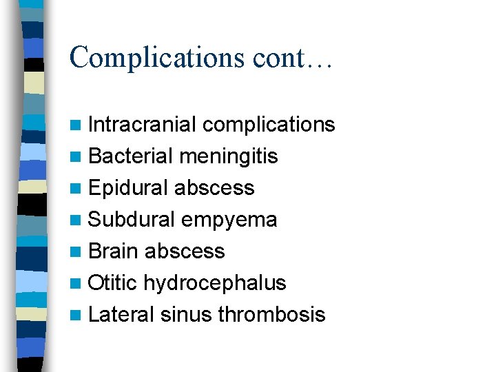 Complications cont… n Intracranial complications n Bacterial meningitis n Epidural abscess n Subdural empyema