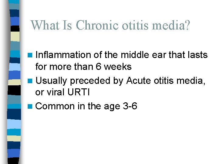 What Is Chronic otitis media? n Inflammation of the middle ear that lasts for