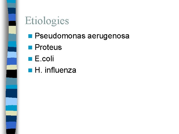 Etiologies n Pseudomonas n Proteus n E. coli n H. influenza aerugenosa 