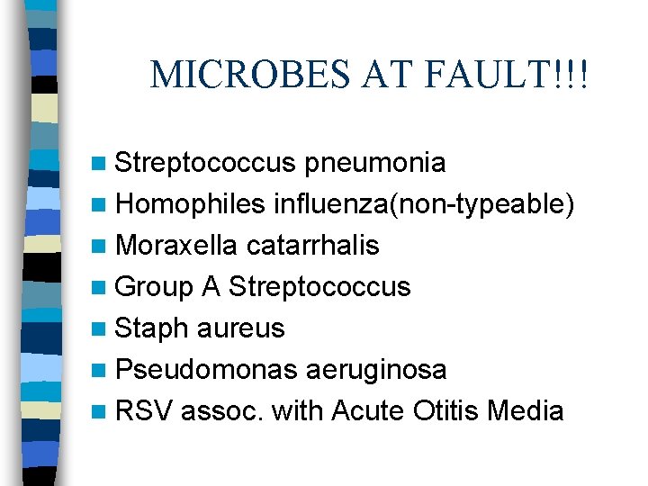 MICROBES AT FAULT!!! n Streptococcus pneumonia n Homophiles influenza(non-typeable) n Moraxella catarrhalis n Group