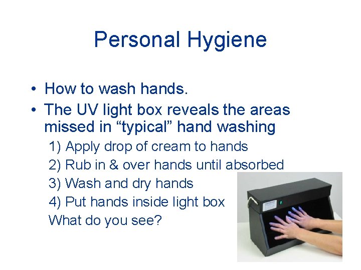 Personal Hygiene • How to wash hands. • The UV light box reveals the Personal Hygiene • How to wash hands. • The UV light box reveals the