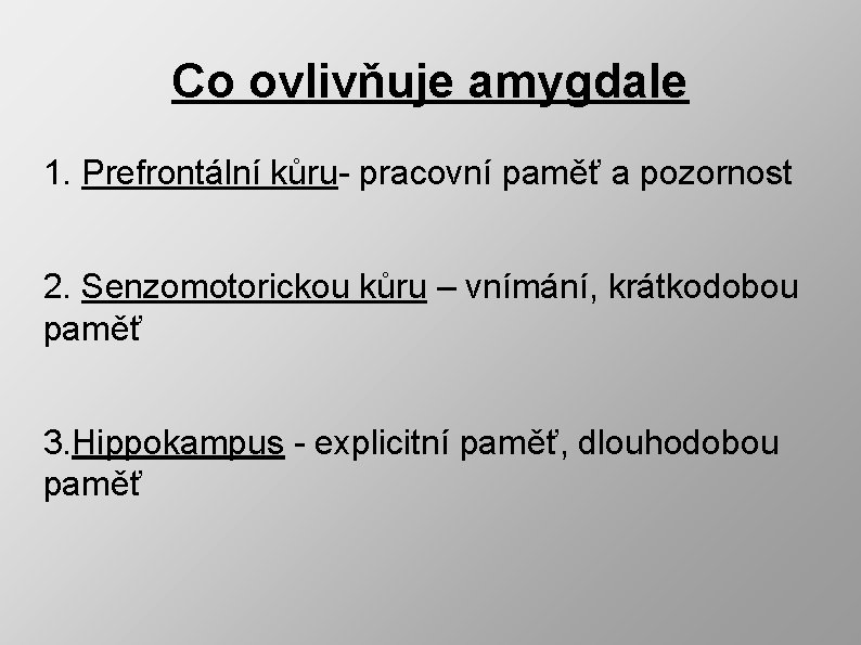 Co ovlivňuje amygdale 1. Prefrontální kůru- pracovní paměť a pozornost 2. Senzomotorickou kůru –